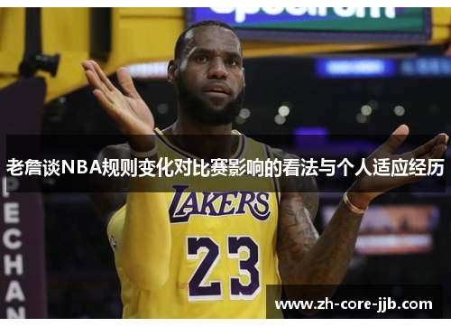 老詹谈NBA规则变化对比赛影响的看法与个人适应经历
