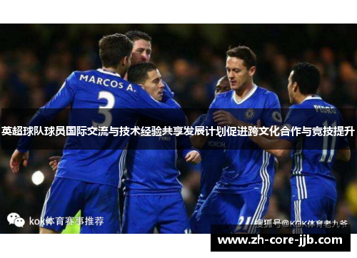 英超球队球员国际交流与技术经验共享发展计划促进跨文化合作与竞技提升