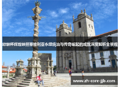 欧联杯辉煌映照塞维利亚永续统治与传奇崛起的成就深度解析全景观