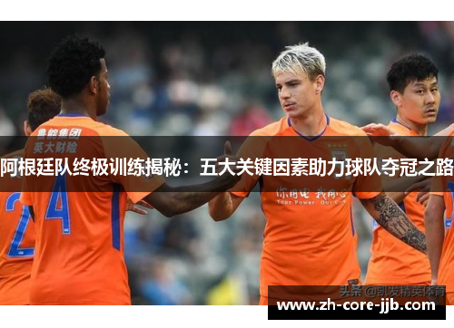 阿根廷队终极训练揭秘：五大关键因素助力球队夺冠之路