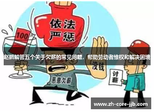 赵鹏解答五个关于欠薪的常见问题，帮助劳动者维权和解决困境