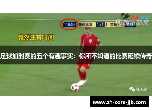 足球加时赛的五个有趣事实：你所不知道的比赛延续传奇