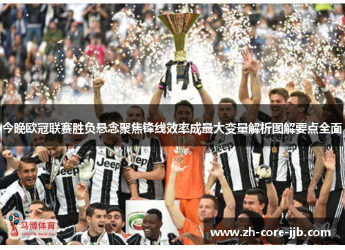 今晚欧冠联赛胜负悬念聚焦锋线效率成最大变量解析图解要点全面 今晚欧冠联赛胜负悬念聚焦锋线效率成最大变量解析图解要点全面