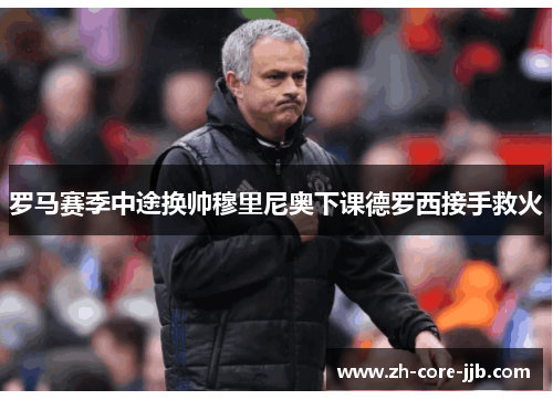 罗马赛季中途换帅穆里尼奥下课德罗西接手救火